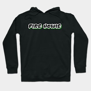 Fire Howie Hoodie